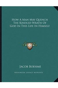 How a Man May Quench the Kindled Wrath of God in This Life in Himself