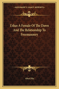 Ushas a Female of the Dawn and the Relationship to Freemasonry