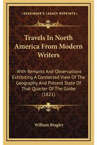 Travels in North America from Modern Writers: With Remarks and Observations Exhibiting a Connected View of the Geography and Present State of That Quarter of the Globe (1821)