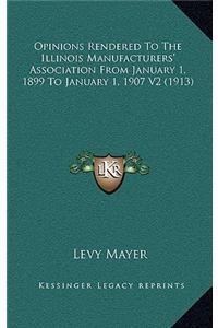 Opinions Rendered to the Illinois Manufacturers' Association from January 1, 1899 to January 1, 1907 V2 (1913)