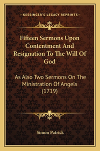 Fifteen Sermons Upon Contentment And Resignation To The Will Of God