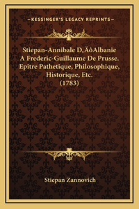 Stiepan-Annibale D'Albanie A Frederic-Guillaume De Prusse. Epitre Pathetique, Philosophique, Historique, Etc. (1783)