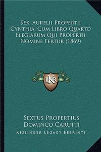 Sex. Aurelii Propertii Cynthia, Cum Libro Quarto Elegiarum Qui Propertii Nomine Fertur (1869)
