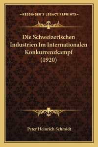 Schweizerischen Industrien Im Internationalen Konkurrenzkampf (1920)