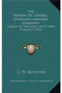 The Review of General Sherman's Memoirs Examined