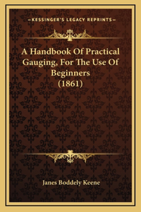A Handbook Of Practical Gauging, For The Use Of Beginners (1861)