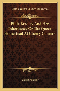 Billie Bradley And Her Inheritance Or The Queer Homestead At Cherry Corners
