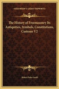 History of Freemasonry Its Antiquities, Symbols, Constitutions, Customs V2