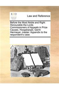 Before the Most Noble and Right Honourable the Lords Commissioners of Appeals in Prize Causes. Hoogskarpel, Gerrit Hermeyer, Master. Appendix to the Respondent's Case.