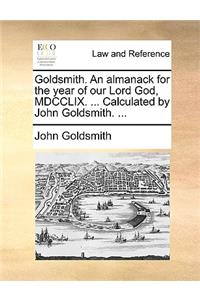 Goldsmith. An almanack for the year of our Lord God, MDCCLIX. ... Calculated by John Goldsmith. ...