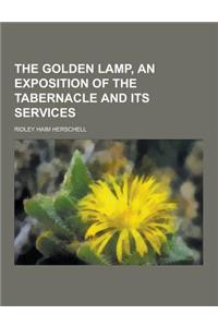 The Golden Lamp, an Exposition of the Tabernacle and Its Services