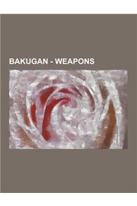 Bakugan - Weapons: Aeroblaze, Airkor, Assail System, Axellor, Bakunano, Bakugan Battle Gear, Bakugan Battle Suit, Bakugan Mobile Assault,