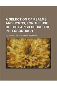 A Selection of Psalms and Hymns, for the Use of the Parish Church of Peterborough