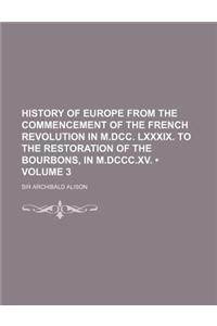 History of Europe from the Commencement of the French Revolution in M.DCC. LXXXIX. to the Restoration of the Bourbons, in M.DCCC.XV. (Volume 3)