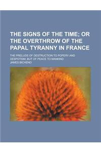 The Signs of the Time; The Prelude of Destruction to Popery and Despotism, But of Peace to Mankind