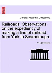 Railroads. Observations on the Expediency of Making a Line of Railroad from York to Scarborough.