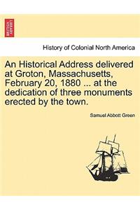 Historical Address Delivered at Groton, Massachusetts, February 20, 1880 ... at the Dedication of Three Monuments Erected by the Town.