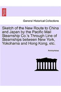 Sketch of the New Route to China and Japan by the Pacific Mail Steamship Co.'s Through Line of Steamships Between New York, Yokohama and Hong Kong, Etc.