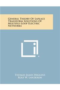 General Theory of Laplace Transform Solutions of Multiple-Loop Electric Networks