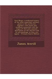 Fort Meigs: A Condensed History of the Most Important Military Point in the Northwest, Together with Scenes and Incidents Connecte