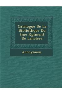 Catalogue de La Biblioth Que Du 4me R Giment de Lanciers