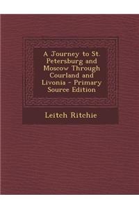A Journey to St. Petersburg and Moscow Through Courland and Livonia