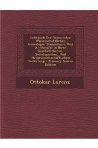 Lehrbuch Der Gesammten Wissenschaftlichen Genealogie: Stammbaum Und Ahnentafel in Ihrer Geschichtlichen, Sociologischen, Und Naturwissenschaftlichen Bedeutung