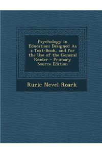 Psychology in Education; Designed as a Text-Book, and for the Use of the General Reader