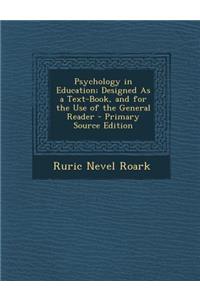 Psychology in Education; Designed as a Text-Book, and for the Use of the General Reader