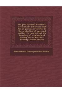 The Poultryman's Handbook; A Convenient Reference Book for All Persons Interested in the Production of Eggs and Poultry for Market and the Breeding of