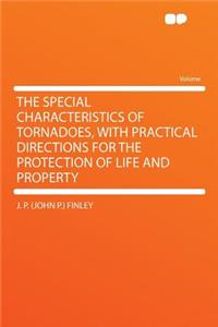 The Special Characteristics of Tornadoes, with Practical Directions for the Protection of Life and Property