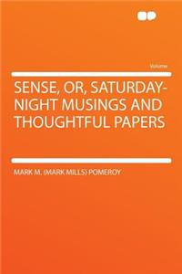 Sense, Or, Saturday-Night Musings and Thoughtful Papers