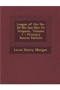 League of the Ho-de-No-Sau-Nee or Iroquois, Volume 1