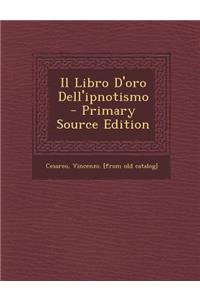 Il Libro D'Oro Dell'ipnotismo - Primary Source Edition