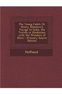 The Young Cadet: Or Henry Delamere's Voyage to India, His Travels in Hindostan; With the Wonders of Elora - Primary Source Edition