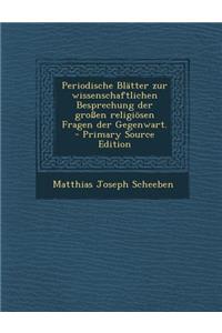 Periodische Blätter zur wissenschaftlichen Besprechung der großen religiösen Fragen der Gegenwart. - Primary Source Edition