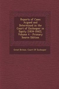 Reports of Cases Argued and Determined in the Court of Exchequer in Equity [1834-1842], Volume 4 - Primary Source Edition