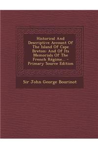 Historical and Descriptive Account of the Island of Cape Breton: And of Its Memorials of the French Regime...