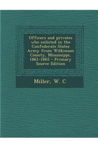 Officers and Privates Who Enlisted in the Confederate States Army from Wilkinson County, Mississippi, 1861-1865
