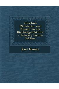Altertum, Mittelalter Und Neuzeit in Der Kirchengeschichte.