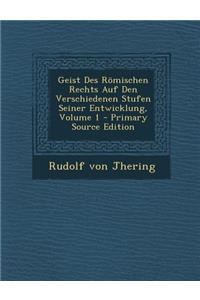 Geist Des Romischen Rechts Auf Den Verschiedenen Stufen Seiner Entwicklung, Volume 1