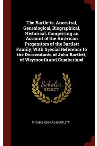 Bartletts. Ancestral, Genealogical, Biographical, Historical. Comprising an Account of the American Progenitors of the Bartlett Family, With Special Reference to the Descendants of John Bartlett, of Weymouth and Cumberland