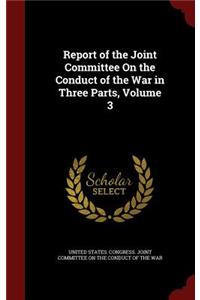 Report of the Joint Committee on the Conduct of the War in Three Parts, Volume 3