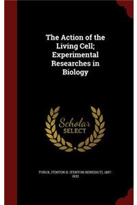 The Action of the Living Cell; Experimental Researches in Biology