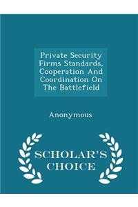 Private Security Firms Standards, Cooperation and Coordination on the Battlefield - Scholar's Choice Edition