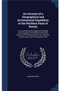 An Account of a Geographical and Astronomical Expedition to the Northern Parts of Russia