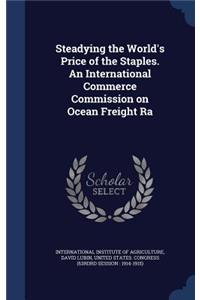 Steadying the World's Price of the Staples. An International Commerce Commission on Ocean Freight Ra