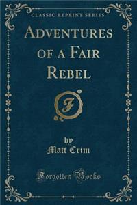 Adventures of a Fair Rebel (Classic Reprint)