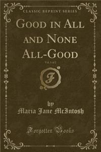 Good in All and None All-Good, Vol. 1 of 2 (Classic Reprint)
