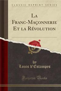 La Franc-Maconnerie Et La Revolution (Classic Reprint)